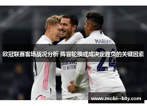 欧冠联赛客场战况分析 阵容轮换或成决定胜负的关键因素